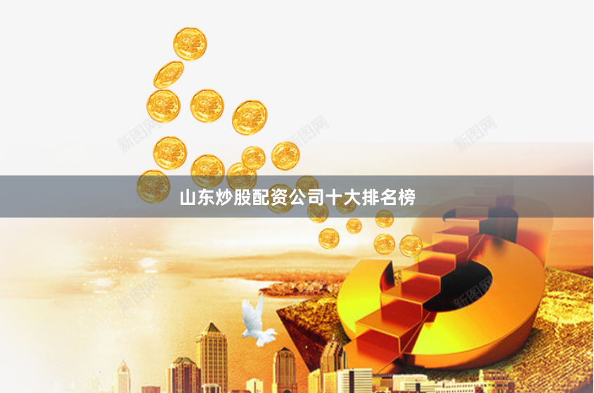 山东炒股配资公司十大排名榜