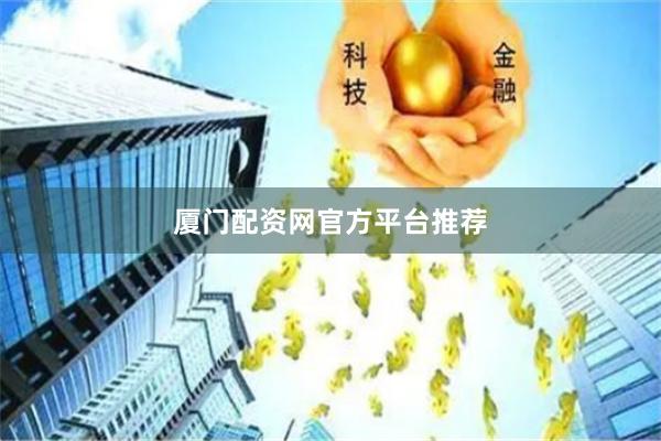厦门配资网官方平台推荐
