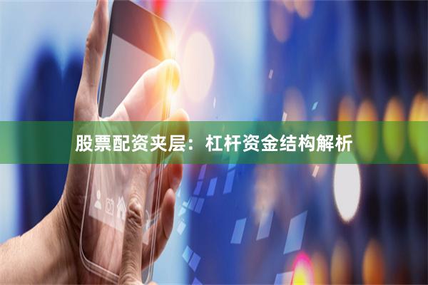 股票配资夹层：杠杆资金结构解析