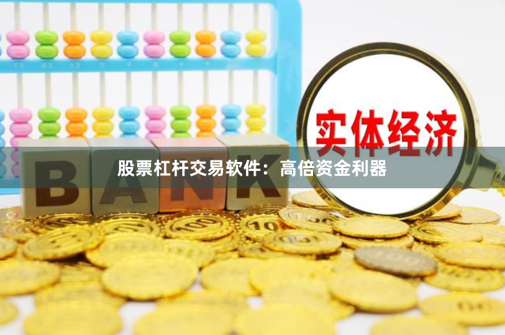 股票杠杆交易软件：高倍资金利器