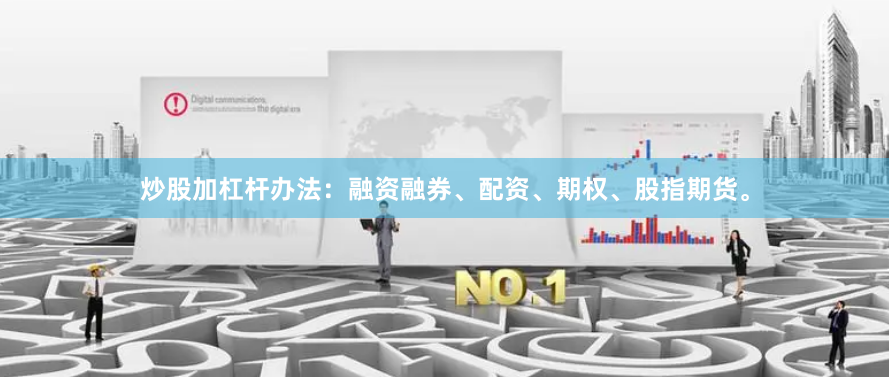 炒股加杠杆办法：融资融券、配资、期权、股指期货。