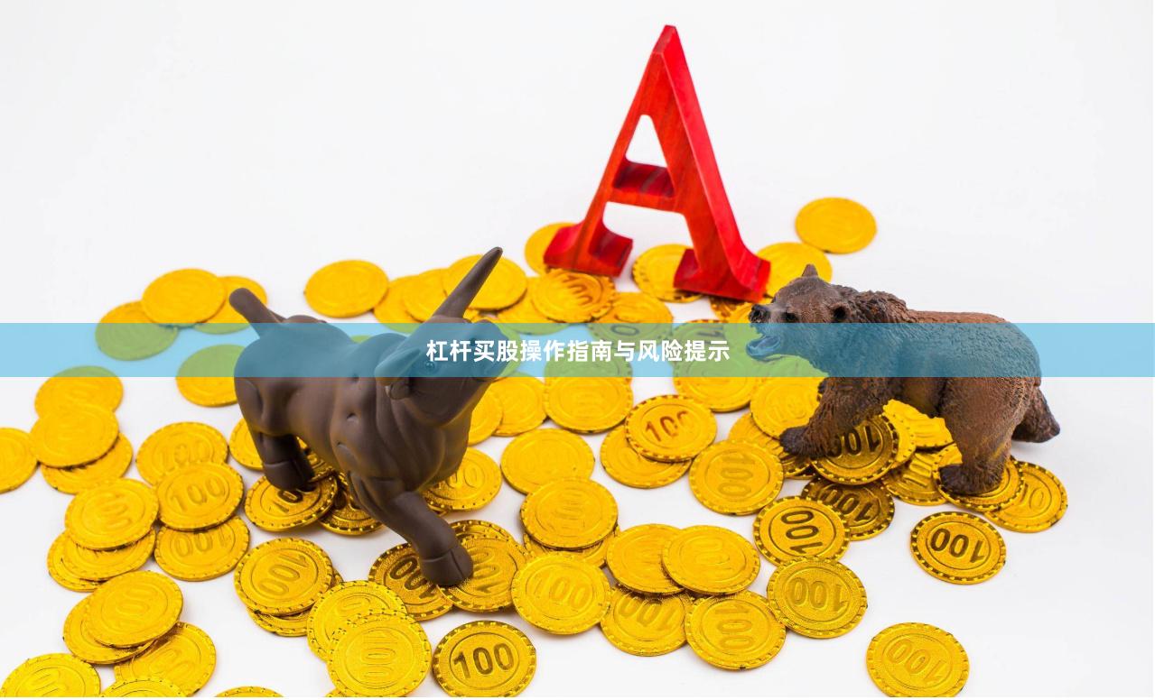 杠杆买股操作指南与风险提示